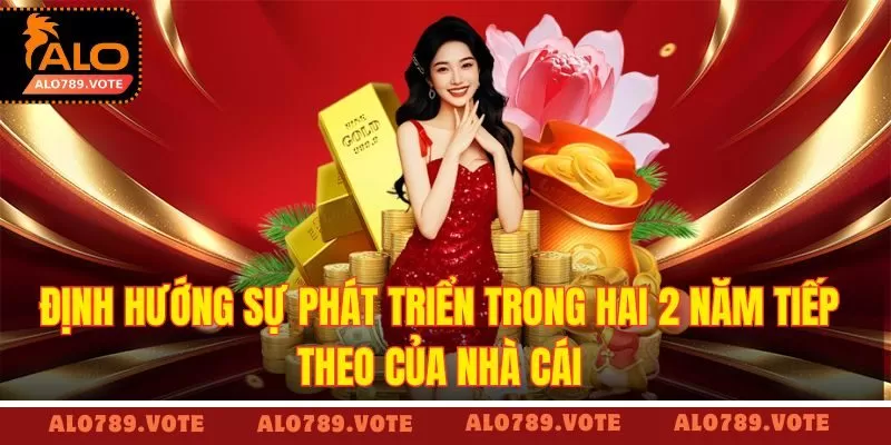 Định hướng sự phát triển trong hai 2 năm tiếp theo của nhà cái