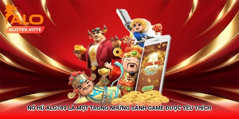 Nổ hũ Alo789 là một trong những sảnh game được yêu thích